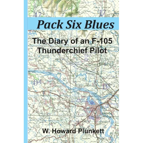 Pack Six Blues: The Diary of an F-105 Thunderchief Pilot