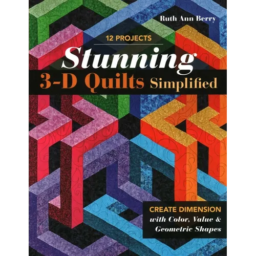 Stunning 3-D Quilts Simplified: Create Dimension with Color, Value & Geometric Shapes - Paperback