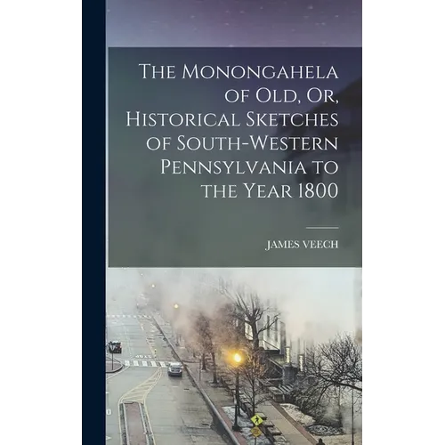 The Monongahela of Old, Or, Historical Sketches of South-Western Pennsylvania to the Year 1800