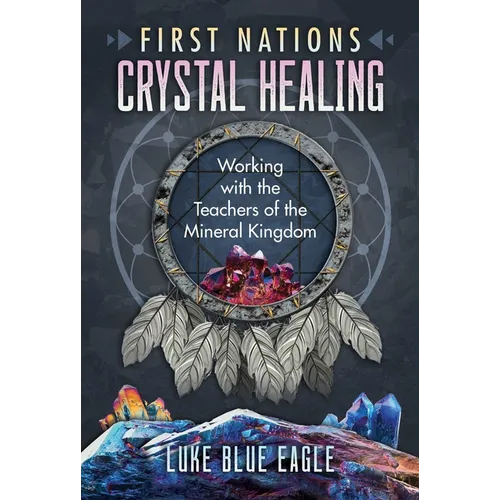 First Nations Crystal Healing: Working with the Teachers of the Mineral Kingdom - Paperback