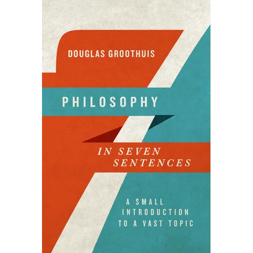 Philosophy in Seven Sentences: A Small Introduction to a Vast Topic - Paperback