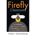 Firefly Classrooms: 10 Elements of Authentic Tasks that Make Learning Visible and Social - Paperback