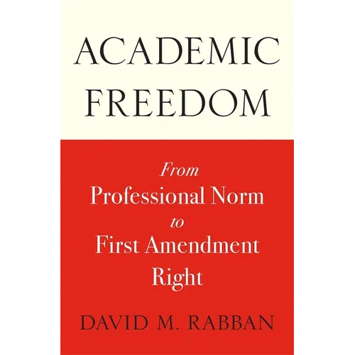 Academic Freedom: From Professional Norm to First Amendment Right - Hardcover