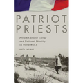 Patriot Priests: French Catholic Clergy and National Identity in World War I