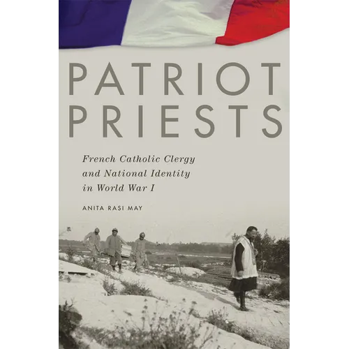 Patriot Priests: French Catholic Clergy and National Identity in World War I