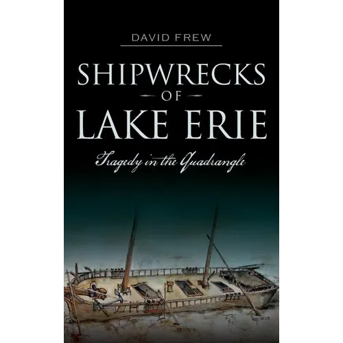 Shipwrecks of Lake Erie: Tragedy in the Quadrangle