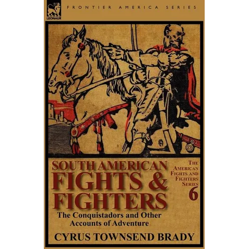 South American Fights & Fighters: The Conquistadors and Other Accounts of Adventure