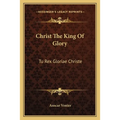Christ The King Of Glory: Tu Rex Gloriae Christe - Paperback