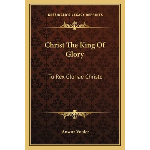 Christ The King Of Glory: Tu Rex Gloriae Christe - Paperback