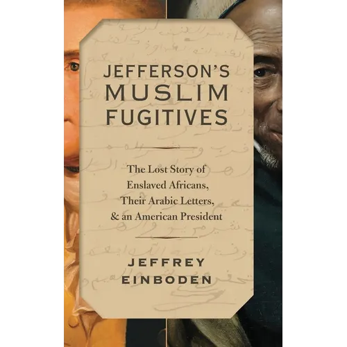 Jefferson's Muslim Fugitives: The Lost Story of Enslaved Africans, Their Arabic Letters, and an American President