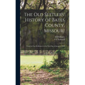 The old Settlers' History of Bates County, Missouri: From its First Settlement to the First day of January, 1900