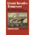 Grant Invades Tennessee: The 1862 Battles for Forts Henry and Donelson
