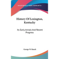 History Of Lexington, Kentucky: Its Early Annals And Recent Progress