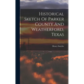 Historical Sketch Of Parker County And Weatherford, Texas