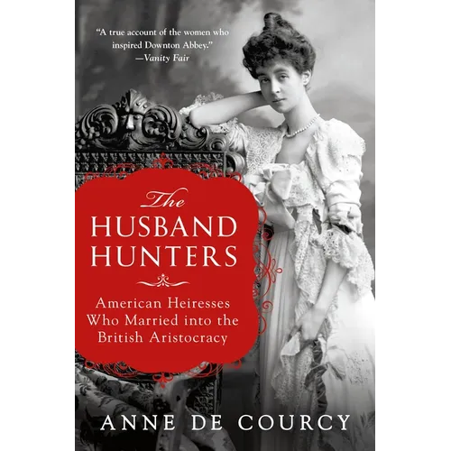 The Husband Hunters: American Heiresses Who Married Into the British Aristocracy - Paperback