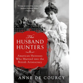 The Husband Hunters: American Heiresses Who Married Into the British Aristocracy - Paperback