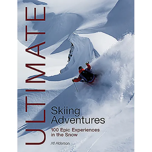 Ultimate Skiing Adventures: 100 Epic Experiences in the Snow - Paperback