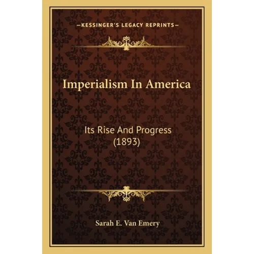 Imperialism In America: Its Rise And Progress (1893)