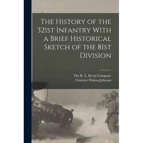 The History of the 321st Infantry With a Brief Historical Sketch of the 81st Division