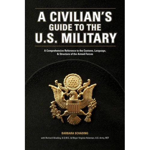A Civilian's Guide to the U.S. Military: A comprehensive reference to the customs, language and structure of the Armed Forces - Paperback