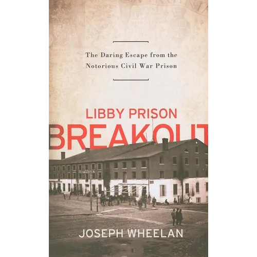 Libby Prison Breakout: The Daring Escape from the Notorious Civil War Prison