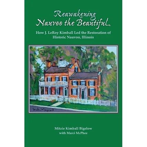 Reawakening Nauvoo the Beautiful: How J. LeRoy Kimball Led the Restoration of Historic Nauvoo, Illinois