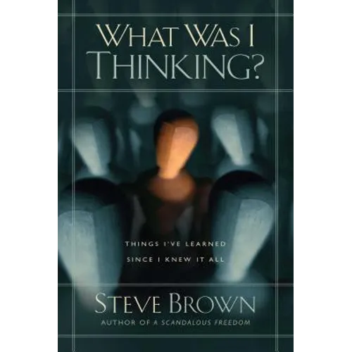 What Was I Thinking?: Things I've Learned Since I Knew It All - Paperback