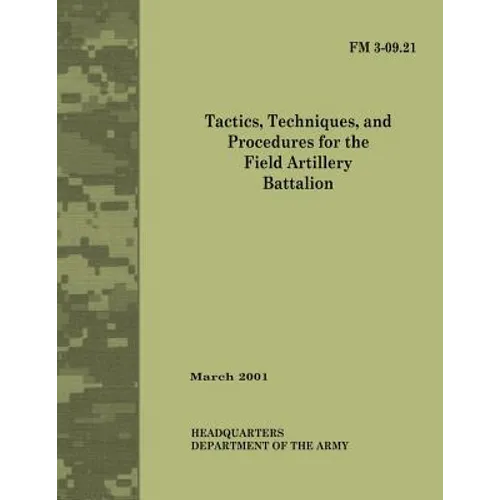 Tactics, Techniques and Procedures for The Field Artillery Battalion (Field Manual No. 3-09.21)