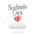 When Your Soulmate Dies: A Guide to Healing Through Heroic Mourning - Paperback