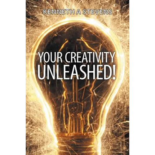 Your Creativity Unleashed!: Amplify Your Wealth and Revitalize Your Creative Juices - Paperback