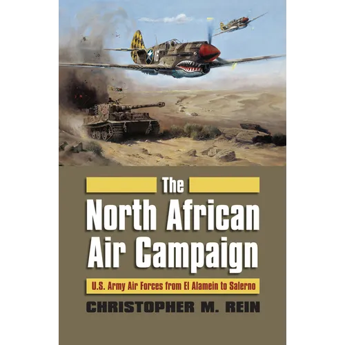 The North African Air Campaign: U.S. Army Forces from El Alamein to Salerno - Hardcover