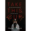 Take This Cup: How God Transforms Suffering Into Glory and Joy - Hardcover