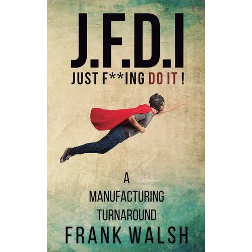 JFDI - A Manufacturing Turnaround: Just f **ing Do It - Hardcover