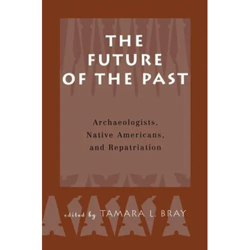 The Future of the Past: Archaeologists, Native Americans and Repatriation