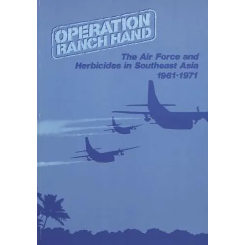 Operation Ranch Hand: The Air Force and Herbicides in Southeast Asia, 1961-1971