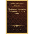 The German Emigration To America, 1709-1740 (1898)