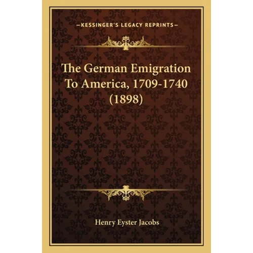 The German Emigration To America, 1709-1740 (1898)