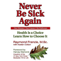 Never Be Sick Again: Health Is a Choice, Learn How to Choose It - Paperback