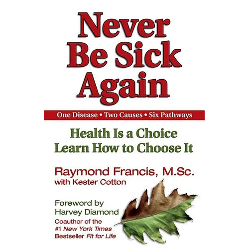 Never Be Sick Again: Health Is a Choice, Learn How to Choose It - Paperback