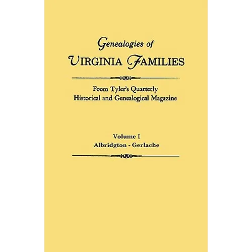 Genealogies of Virginia Families from Tyler's Quarterly Historical and Genealogical Magazine. in Four Volumes. Volume I: Albridgton - Gerlache