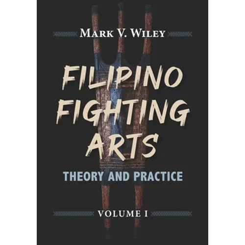 Filipino Fighting Arts: Theory and Practice - Paperback