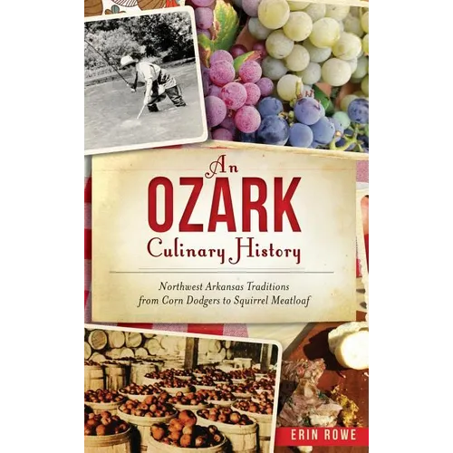 An Ozark Culinary History: Northwest Arkansas Traditions from Corn Dodgers to Squirrel Meatloaf