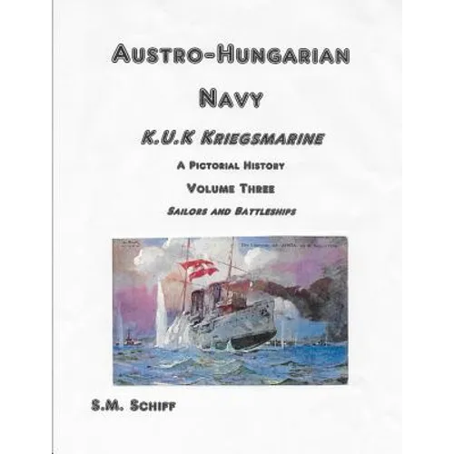 Austro Hungarian Navy KuK Kriegsmarine A Pictorial History Volume Three: Sailors and Battleships