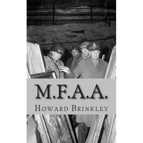 M.F.A.A.: The History of the Monuments, Fine Arts and Archives Program (Also Known as Monuments Men)