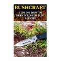 Bushcraft: Tips On How To Survive With Just A Knife