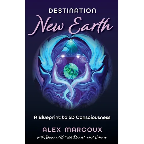 Destination New Earth: A Blueprint to 5D Consciousness - Paperback