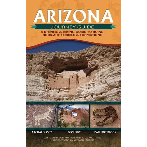 Arizona Journey Guide: A Driving & Hiking Guide to Ruins, Rock Art, Fossils & Formations