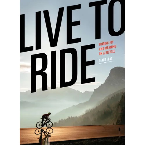 Live to Ride: Finding Joy and Meaning on a Bicycle - Hardcover