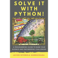 Solve it with PYTHON !: A programming guide to ease your science and engineering challenges - Paperback
