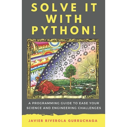 Solve it with PYTHON !: A programming guide to ease your science and engineering challenges - Paperback
